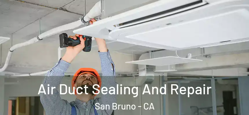  Air Duct Sealing And Repair San Bruno - CA