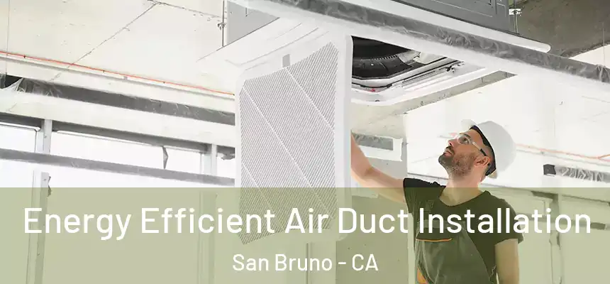 Energy Efficient Air Duct Installation San Bruno - CA