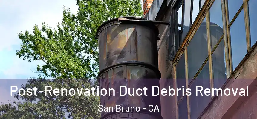  Post-Renovation Duct Debris Removal San Bruno - CA